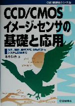 CCD/CMOSイメージ・センサの基礎と応用 原理、構造、動作方式、諸特性からシステム概要まで-(C&E基礎解説シリーズ7)