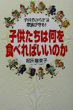 子供たちは何を食べればいいのか 子供のからだは家族が守る!-