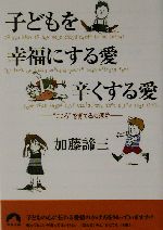 子どもを幸福にする愛、辛くする愛 “こころ”を育てる心理学-(青春文庫)