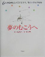 夢のむこうへ 6人の難病をもつ子どもたち、輝くいのちの物語-