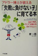 アドラー博士が教える「失敗に負けない子」に育てる本 自分で考え、イキイキ挑戦する力がつくヒント-