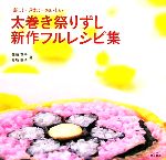 太巻き祭りずし新作フルレシピ集 楽しい、きれい、おいしい-