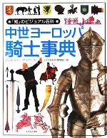 中世ヨーロッパ騎士事典 -(「知」のビジュアル百科20)