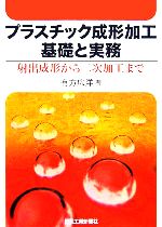 プラスチック成形加工基礎と実務 射出成形から二次加工まで-