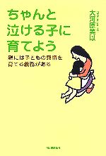 ちゃんと泣ける子に育てよう 親には子どもの感情を育てる義務がある-