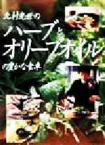 北村光世のハーブとオリーブオイルの豊かな食卓 あなたの食卓にもっとハーブとオリーブオイルを-(ヤマケイ手作りライフ)