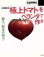 永田農法「極上トマト」をベランダで作る 蘇る、「野菜の底力」-