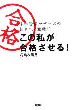 この私が合格させる! 中学受験マザーズの超リアル奮戦記-