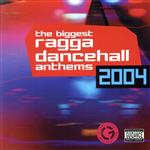 THE BIGGEST RAGGA DANCEHALL ANTHEMS 2004