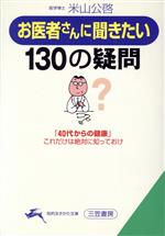 お医者さんに聞きたい130の疑問 「40代からの健康」これだけは絶対に知っておけ-(知的生きかた文庫)