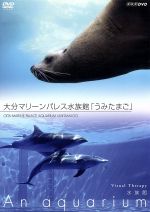 NHKDVD 水族館~An Aquarium~大分マリーンパレス水族館「うみたまご」