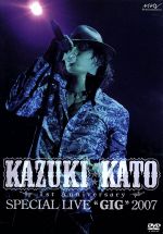 Kazuki Kato 1st Anniversary Special Live“GIG”2007