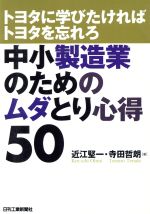 中小製造業のためのムダとり心得50 トヨタに学びたければトヨタを忘れろ-