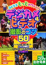 子どもをもっとカワイく!デジカメ&ビデオ撮影のコツ50 -(コツがわかる本)