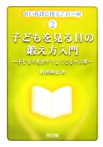 子どもを見る目の鍛え方入門 子どもの見方がうまくなる十二章-(若い教師に贈るこの一冊2)