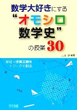 数学大好きにする“オモシロ数学史”の授業30 話材+授業展開例+ワークで創る-