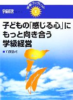 子どもの「感じる心」にもっと向き合う学級経営 -(学事ブックレット学級経営セレクト1)