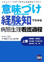 意味づけ 経験知 でわかる病態生理看護過程 上巻 中古本 書籍 市川幾恵 監修 昭和大学病院看護部 編 ブックオフオンライン