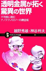 透明金属が拓く驚異の世界 不可能に挑むナノテクノロジーの錬金術-(サイエンス・アイ新書)