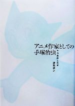 アニメ作家としての手塚治虫 その軌跡と本質-