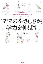 ママのやさしさが、学力を伸ばす 行動科学が教える、自分から勉強する子に変わる方法-