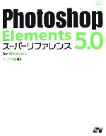 Photoshop Elements 5.0 スーパーリファレンス for Windows