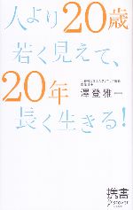 人より20歳若く見えて、20年長く生きる! -(ディスカヴァー携書009)