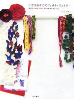 こやまあきこのフェルト・ジュエリー 羊毛フェルトでつくる、おしゃれなアクセサリー-