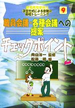 職員会議・各種会議への提案チェックポイント -(新規採用者向け 演習方式による教職の基礎トレーニング9)