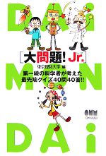 大問題!Jr. 第一線の科学者が考えた最先端クイズ40問40答!!-