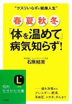 春・夏・秋・冬「体を温めて」病気知らず! -(知的生きかた文庫)