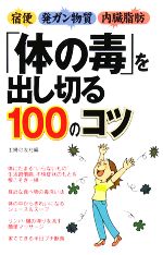 「体の毒」を出し切る100のコツ 宿便・発ガン物質・内臓脂肪-