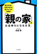 「親の家」でお金持ちになる方法。 親の持ち家、自宅があれば誰でもできる投資術-