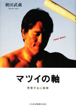 マツイの軸思索する心技体 中古本 書籍 朝田武蔵 著 ブックオフオンライン