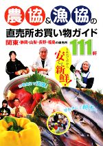 農協&漁協の直売所お買い物ガイド 関東・静岡・山梨・長野・福島の直売所111軒-