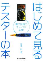 はじめて見るテスターの本 電子回路のチェックに必携!-