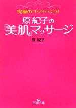 究極のゴッドハンド!原紀子の「美肌」マッサージ -(王様文庫)