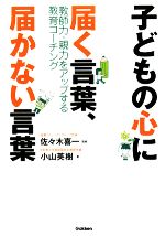 子どもの心に届く言葉、届かない言葉 教師力・親力をアップする教育コーチング-