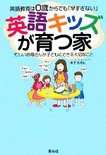 英語キッズが育つ家 英語教育は0歳からでも「早すぎない」 忙しいお母さんが子どもにできる大切なこと-