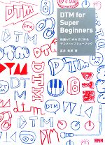 DTM for Super Beginners 知識ゼロからはじめるデスクトップミュージック-