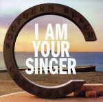 I AM YOUR SINGER