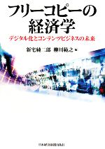 フリーコピーの経済学デジタル化とコンテンツビジネスの未来 中古本 書籍 新宅純二郎 柳川範之 編 ブックオフオンライン