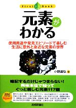 元素がわかる 使用用途や発見エピソードで楽しむ生活に意外と身近な元素の世界-(First Book)