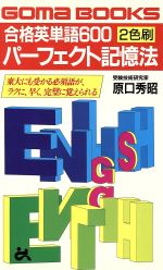 2色刷 合格英単語600パーフェクト記憶法 東大にも受かる必須語がラクに、早く、完璧に覚えられる-(ゴマブックス)