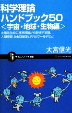 科学理論ハンドブック50 宇宙・地球・生物編 太陽系生成の標準理論から膨張宇宙論、人間原理、地球凍結説、RNAワールドなど-(サイエンス・アイ新書)