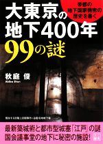 大東京の地下400年99の謎 帝都の地下国家機密の歴史を暴く!-(二見文庫)