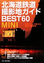 北海道鉄道撮影地ガイドBEST60MINI 地元ファンが教える魅力の撮影地-