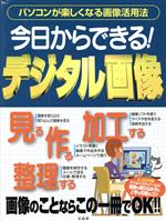 今日からできる!デジタル画像 パソコンが楽しくなる画像活用法-