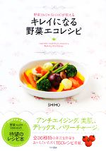 キレイになる野菜エコレシピ 野菜ソムリエSHIHOが教える-