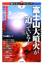 富士山大噴火が迫っている! 最新科学が明かす噴火シナリオと災害規模-(知りたい!サイエンス)